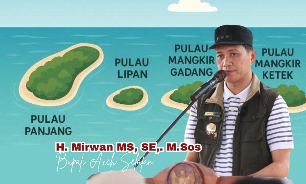 Bupati H Mirwan : Sejak Aceh Singkil Masih Bagian Aceh Selatan, Keempat Pulau Itu Memang Sudah Sah Milik Aceh